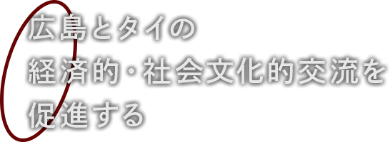 広島とタイの経済的・社会文化的交流を促進する